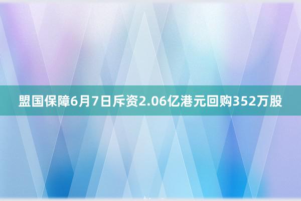 盟国保障6月7日斥资2.06亿港元回购352万股