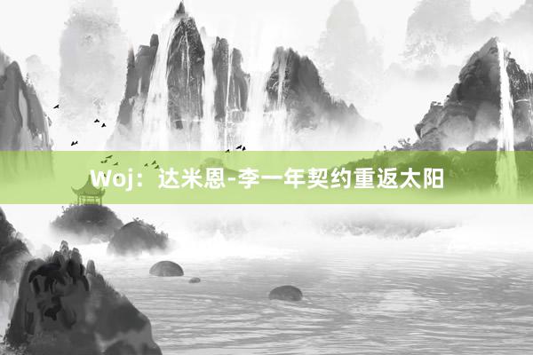 Woj：达米恩-李一年契约重返太阳