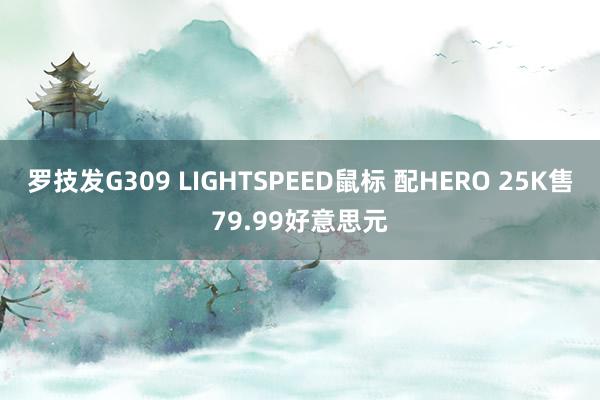 罗技发G309 LIGHTSPEED鼠标 配HERO 25K售79.99好意思元