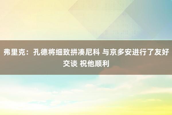 弗里克：孔德将细致拼凑尼科 与京多安进行了友好交谈 祝他顺利